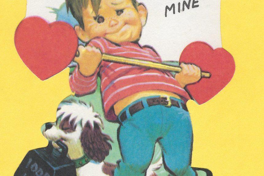 Valentine's Day greeting card with a boy pretending to be a strongman, and attempting to lift a barbell with heart-shaped plates with the caption: Can't "weight" much longer, Valentine, Be Mine.