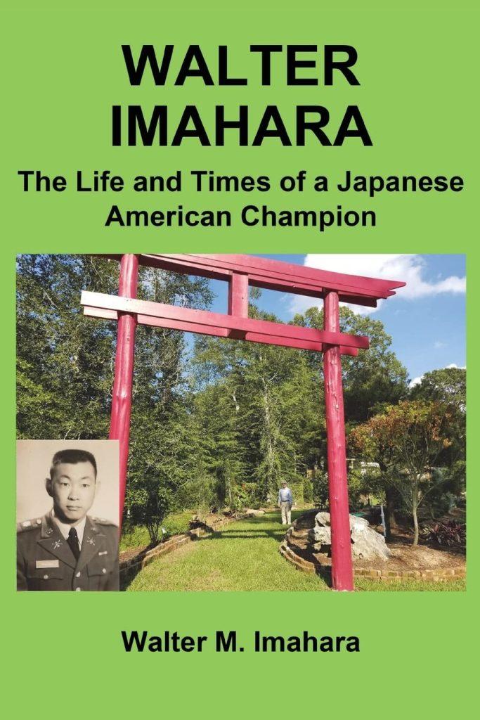 Walter Imahara: The Life and Time of a Japanese American Champion, published by Gatekeeper Press on June 23, 2022. To order a copy go to: https://www.amazon.com/Walter-Imahara-Japanese-American-Champion/dp/1662911955/ref=tmm_pap_swatch_0?_encoding=UTF8&qid=&sr=