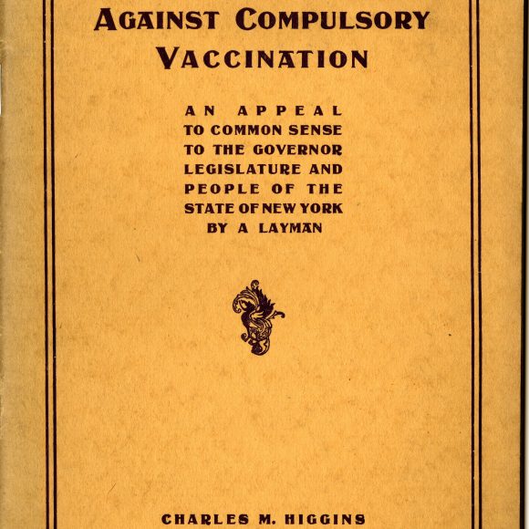 Case_Against_Compulsory_Vaccination_001 The cover of The Case Against Compulsory Vaccination, an appeal to the common sense to the governor legislature and people of the state of New York by a layman.