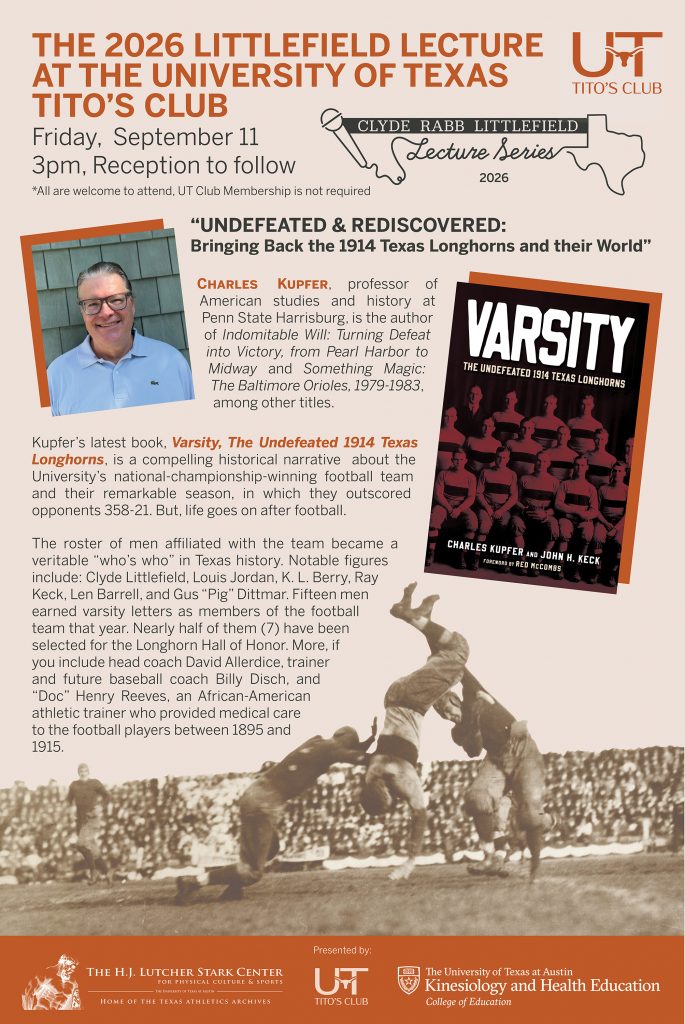 A promotional poster in burnt orange with text inviting viewers to attend the 2026 Littlefield Lecture that will be held on Friday September 11, 2026 at 3pm at The University of Texas Tito's Club with a reception to follow. This year's speaker is Charles Kupfer who will speak about the 1914 Undefeated Texas Longhorn Football Team and their accomplishments in life off the field.